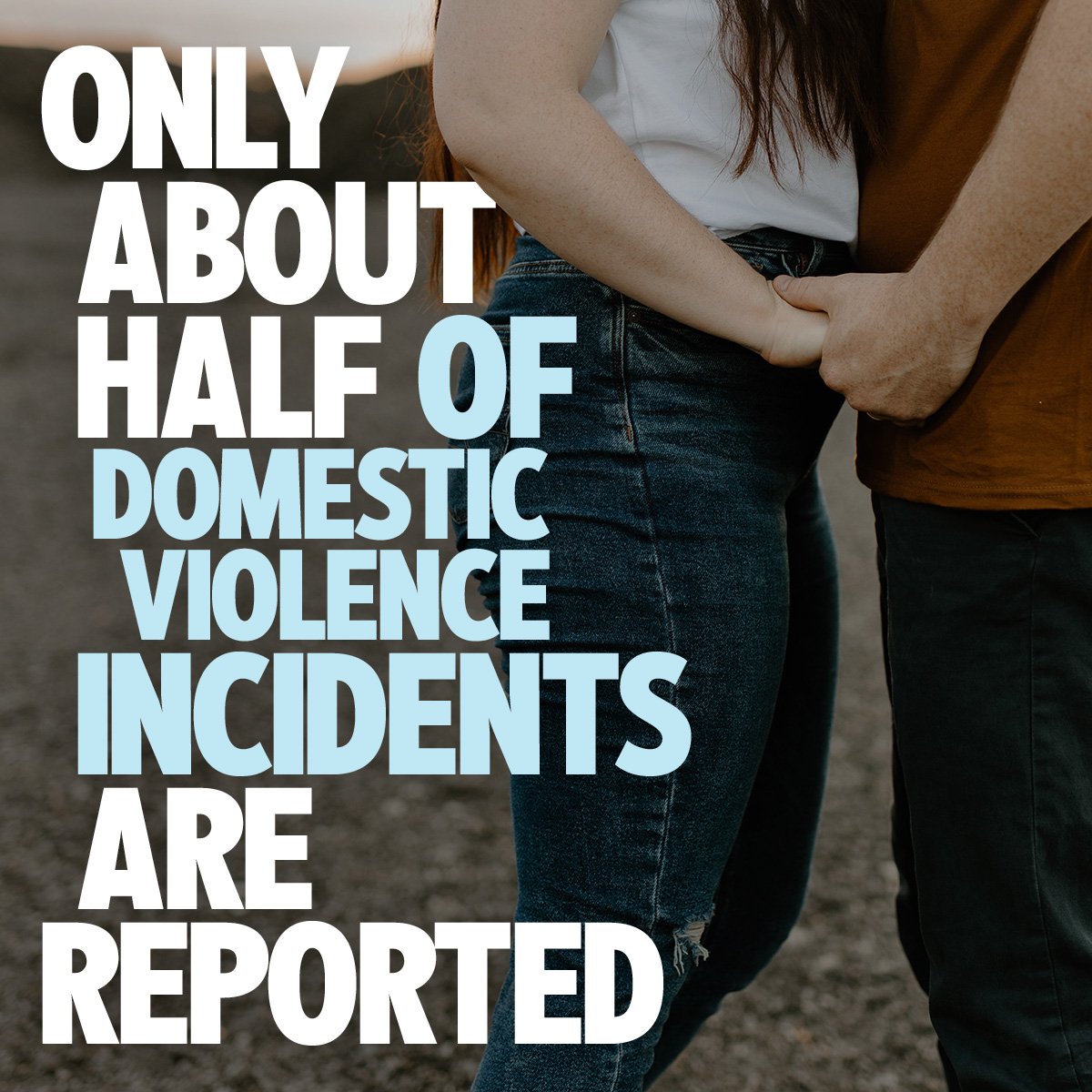 Background is a close crop of two people holding hands with a factual statement that reads, 'Only about half of domestic violence incidents are reported'